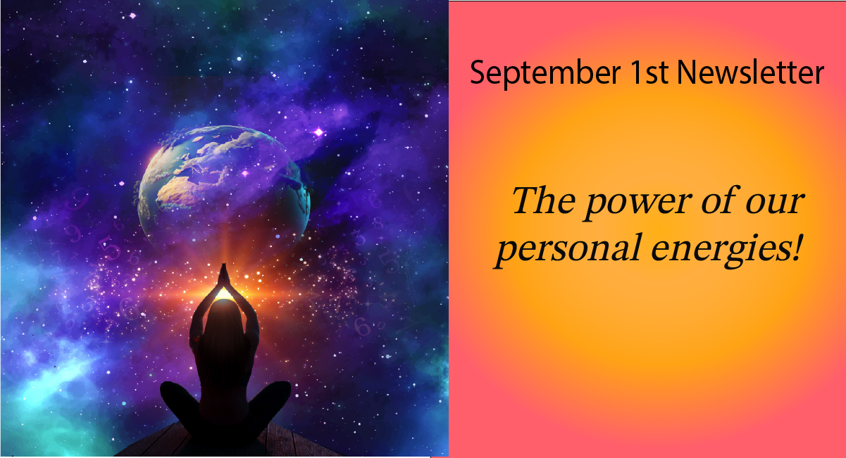 September 1st Newsletter: The Power of our Personal Energies!